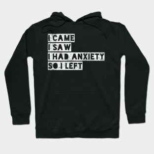 I came I saw I had anxiety so I left - funny distressed white text in box design for anxious people Hoodie